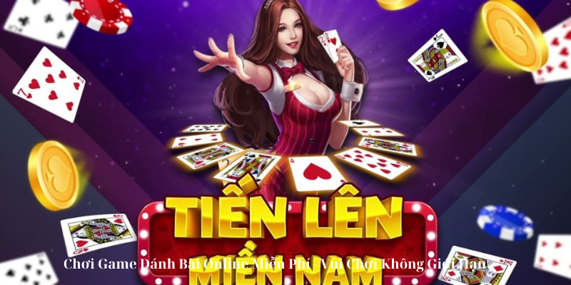 Chơi Game Đánh Bài Online Miễn Phí Vui Chơi Không Giới Hạn