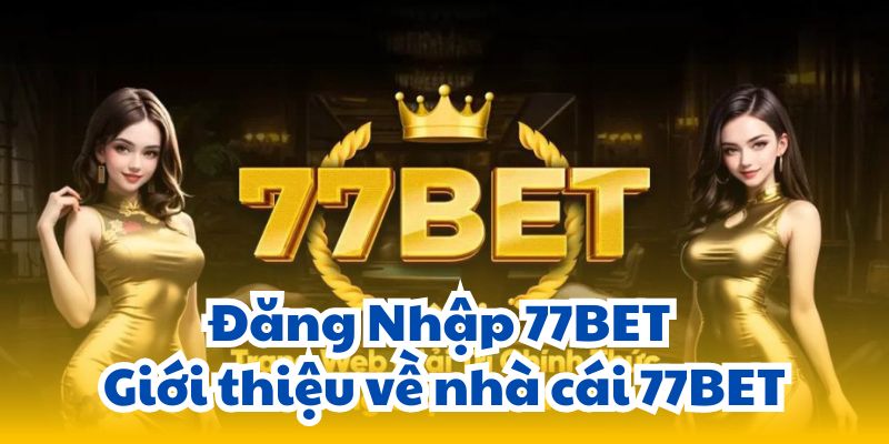 Đăng Nhập 77BET - Lịch sử phát triển của 77BET