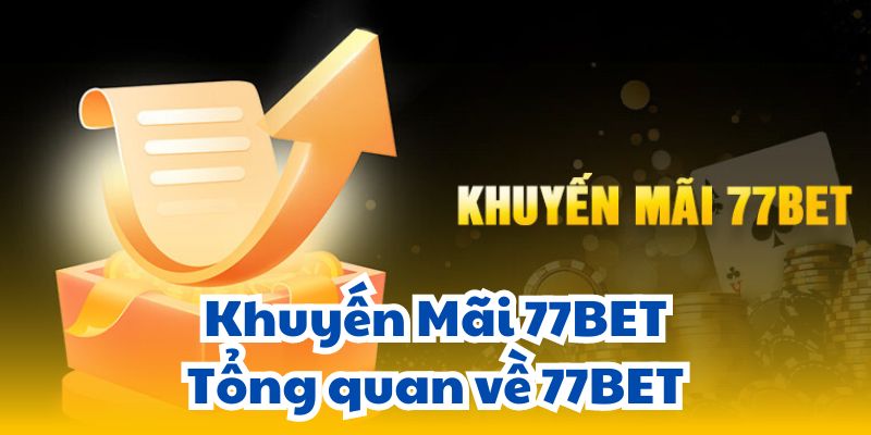 Khuyến Mãi 77BET - Tổng quan về 77BET