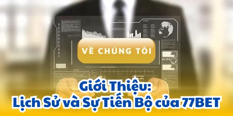 Giới Thiệu: Lịch Sử và Sự Tiến Bộ của 77BET