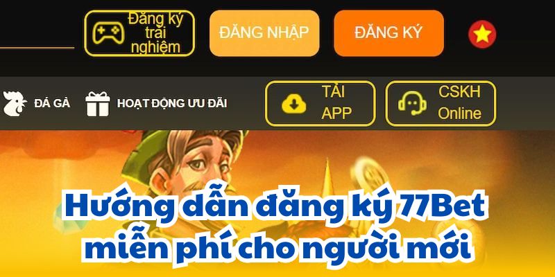 Hướng dẫn đăng ký 77Bet miễn phí cho người mới.