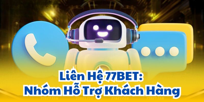 Liên Hệ 77BET: Nhóm Hỗ Trợ Khách Hàng